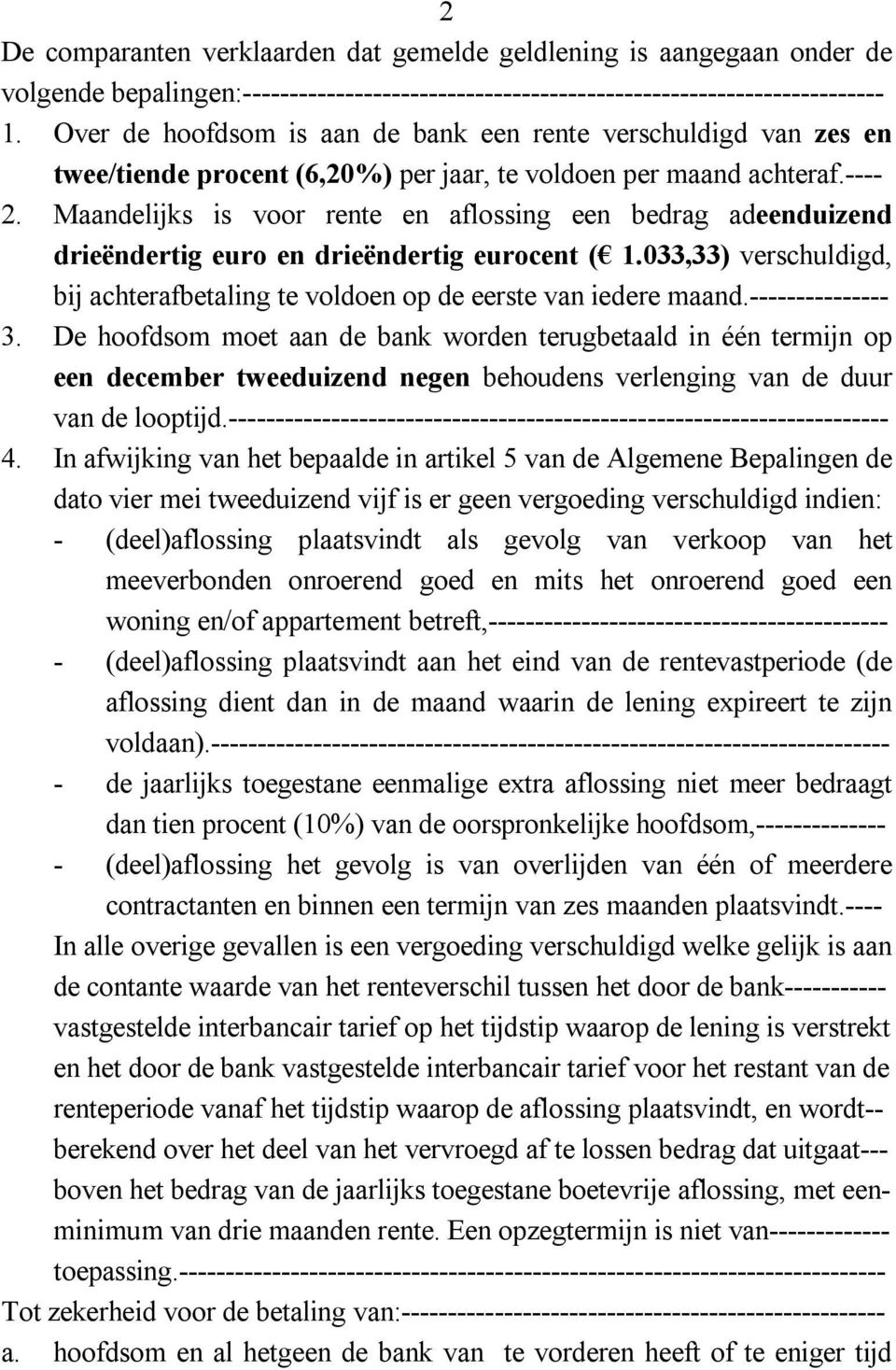 Maandelijks is voor rente en aflossing een bedrag adeenduizend drieëndertig euro en drieëndertig eurocent ( 1.033,33) verschuldigd, bij achterafbetaling te voldoen op de eerste van iedere maand.