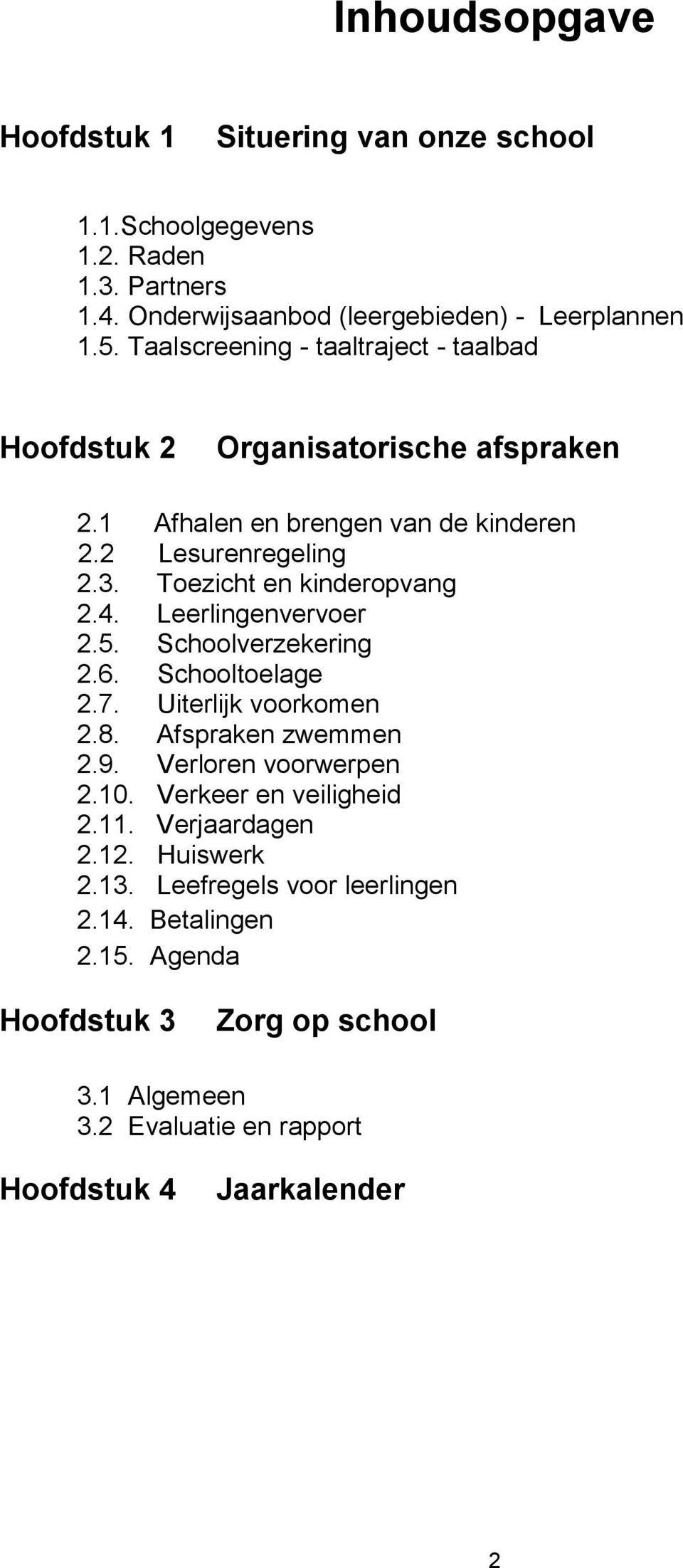 4. Leerlingenvervoer 2.5. Schoolverzekering 2.6. Schooltoelage 2.7. Uiterlijk voorkomen 2.8. Afspraken zwemmen 2.9. Verloren voorwerpen 2.10. Verkeer en veiligheid 2.