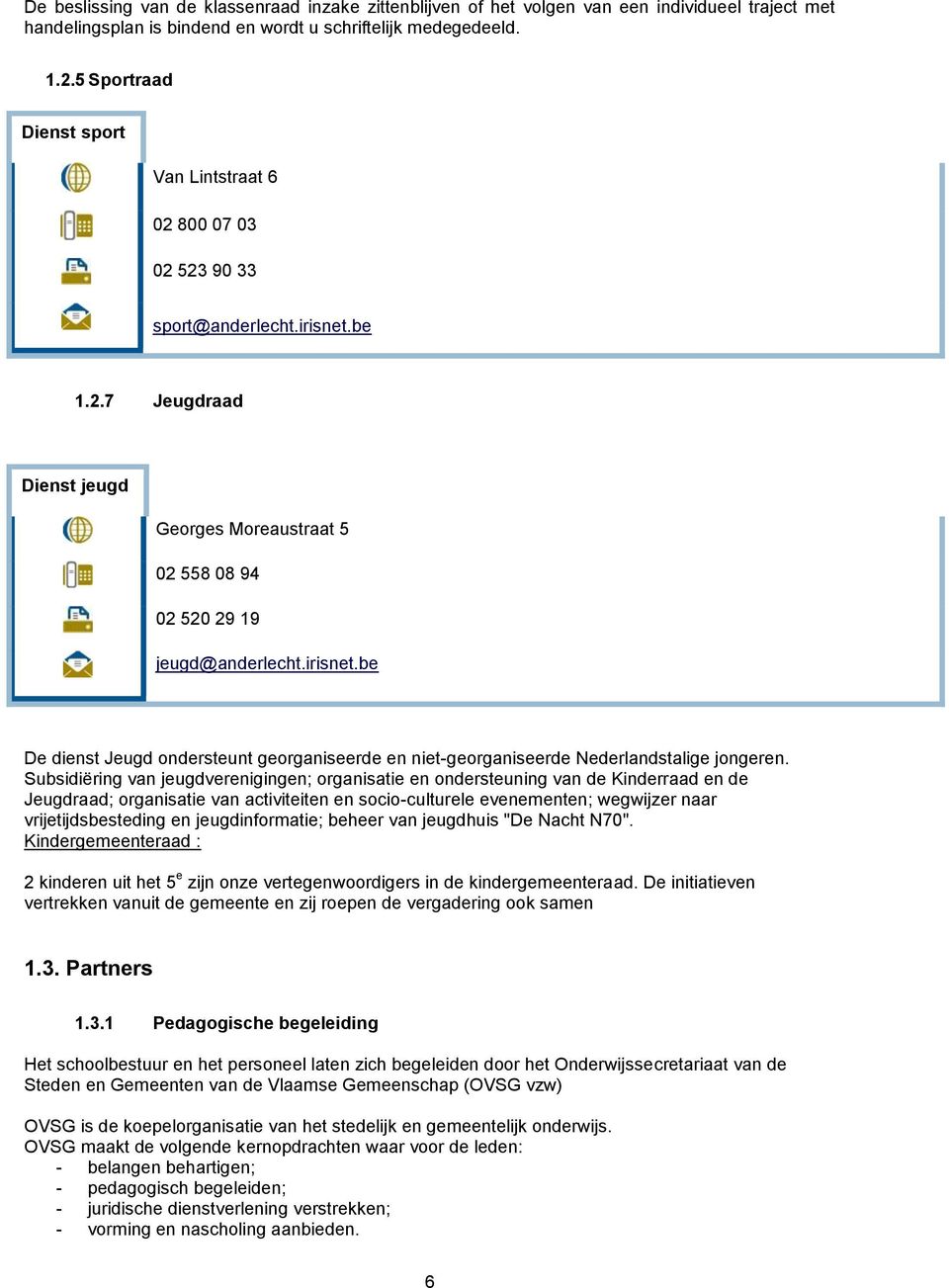 Subsidiëring van jeugdverenigingen; organisatie en ondersteuning van de Kinderraad en de Jeugdraad; organisatie van activiteiten en socio-culturele evenementen; wegwijzer naar vrijetijdsbesteding en