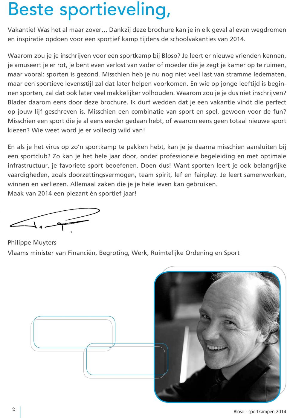 Je leert er nieuwe vrienden kennen, je amuseert je er rot, je bent even verlost van vader of moeder die je zegt je kamer op te ruimen, maar vooral: sporten is gezond.