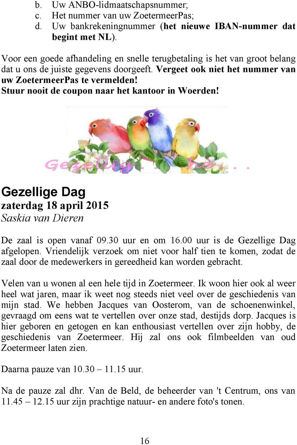 Stuur nooit de coupon naar het kantoor in Woerden! Gezellige Dag zaterdag 18 april 2015 Saskia van Dieren De zaal is open vanaf 09.30 uur en om 16.00 uur is de Gezellige Dag afgelopen.