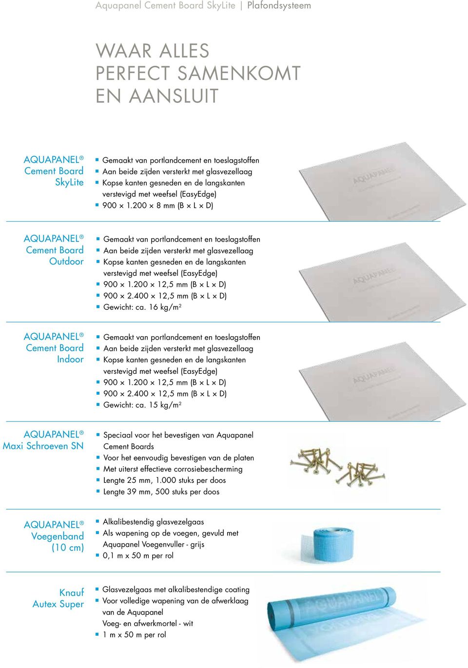 200 8 mm (B L D) AQUAPANEL Cement Board Outdoor Gemaakt van portlandcement en toeslagstoffen Aan beide zijden versterkt met 200 12,5 mm (B L D) 900 2.400 12,5 mm (B L D) Gewicht: ca.