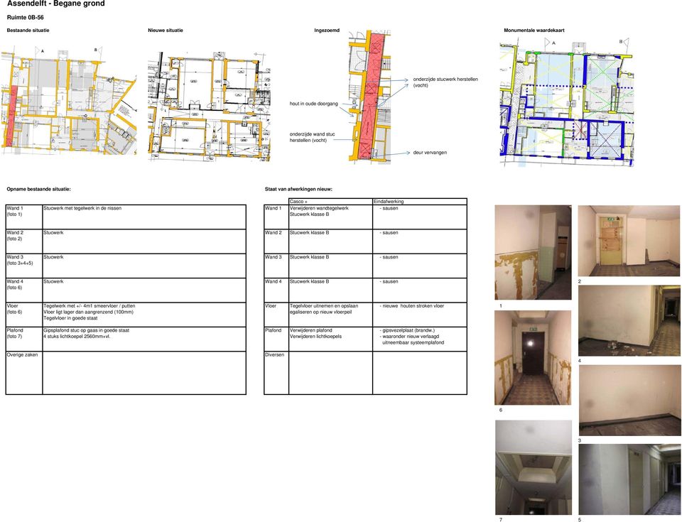 (foto 2) Wand 3 Stucwerk Wand 3 Stucwerk klasse B - sausen (foto 3+4+5) Wand 4 Stucwerk Wand 4 Stucwerk klasse B - sausen 2 (foto 6) Vloer Tegelwerk met +/- 4m1 smeervloer / putten Vloer Tegelvloer