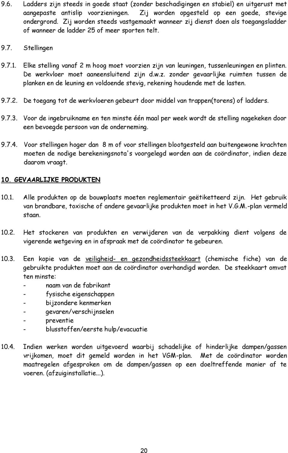 Elke stelling vanaf 2 m hoog moet voorzien zijn van leuningen, tussenleuningen en plinten. De werkvloer moet aaneensluitend zijn d.w.z. zonder gevaarlijke ruimten tussen de planken en de leuning en voldoende stevig, rekening houdende met de lasten.