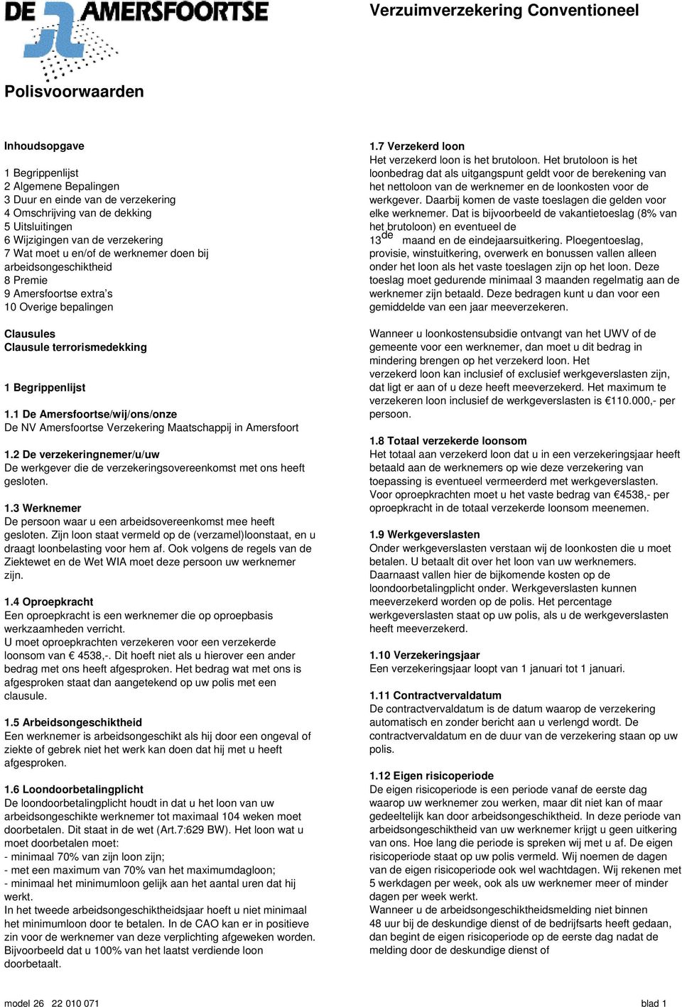 1 De Amersfoortse/wij/ons/onze De NV Amersfoortse Verzekering Maatschappij in Amersfoort 1.2 De verzekeringnemer/u/uw De werkgever die de verzekeringsovereenkomst met ons heeft gesloten. 1.3 Werknemer De persoon waar u een arbeidsovereenkomst mee heeft gesloten.