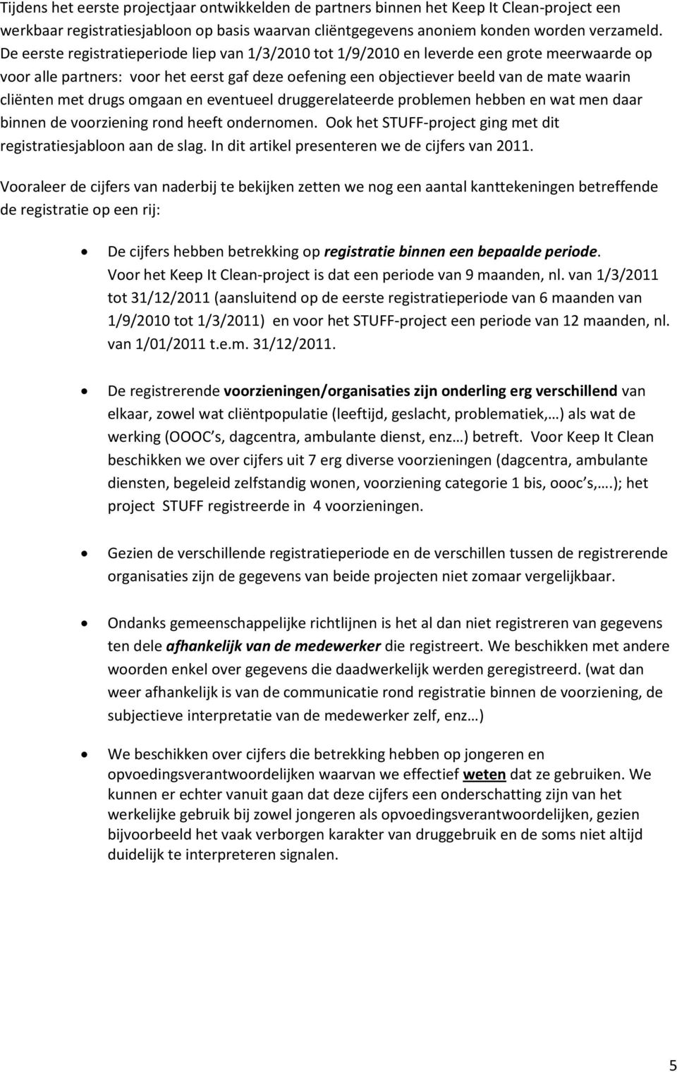 met drugs omgaan en eventueel druggerelateerde problemen hebben en wat men daar binnen de voorziening rond heeft ondernomen. Ook het STUFF-project ging met dit registratiesjabloon aan de slag.