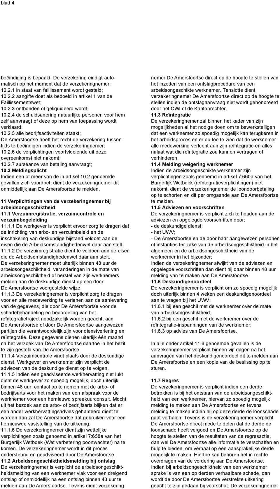 2.6 de verplichtingen voortvloeiende uit deze overeenkomst niet nakomt; 10.2.7 surséance van betaling aanvraagt; 10.3 Meldingsplicht Indien een of meer van de in artikel 10.