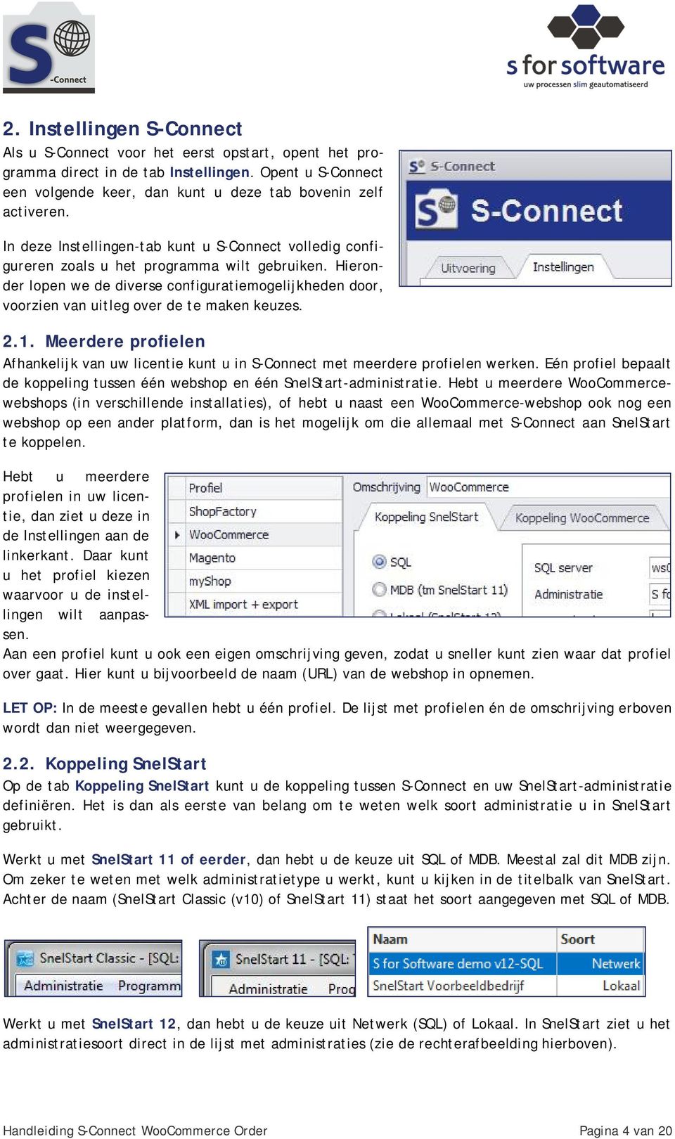 Hieronder lopen we de diverse configuratiemogelijkheden door, voorzien van uitleg over de te maken keuzes. 2.1.