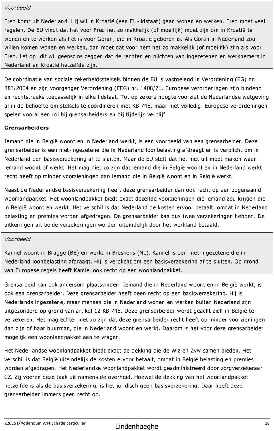 Als Goran in Nederland zou willen komen wonen en werken, dan moet dat voor hem net zo makkelijk (of moeilijk) zijn als voor Fred.