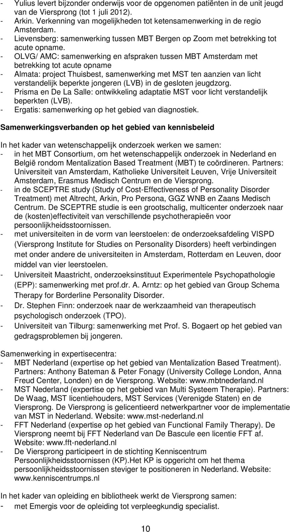 - OLVG/ AMC: samenwerking en afspraken tussen MBT Amsterdam met betrekking tot acute opname - Almata: project Thuisbest, samenwerking met MST ten aanzien van licht verstandelijk beperkte jongeren