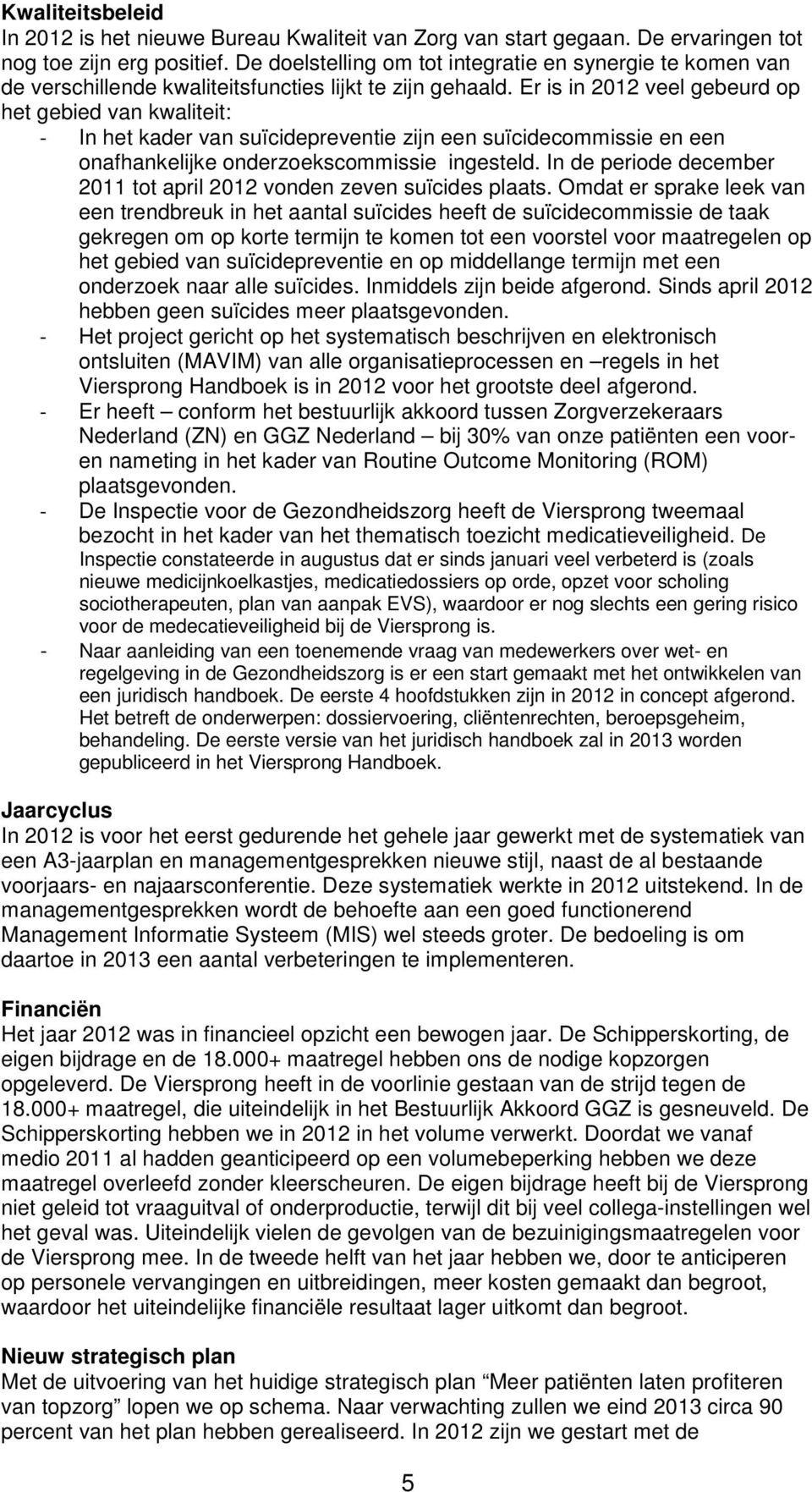 Er is in 2012 veel gebeurd op het gebied van kwaliteit: - In het kader van suïcidepreventie zijn een suïcidecommissie en een onafhankelijke onderzoekscommissie ingesteld.