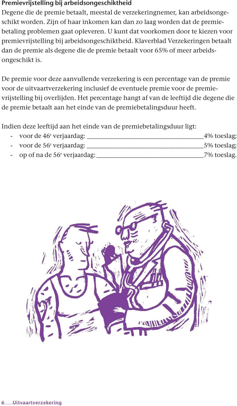 Klaverblad Verzekeringen betaalt dan de premie als degene die de premie betaalt voor 65% of meer arbeidsongeschikt is.