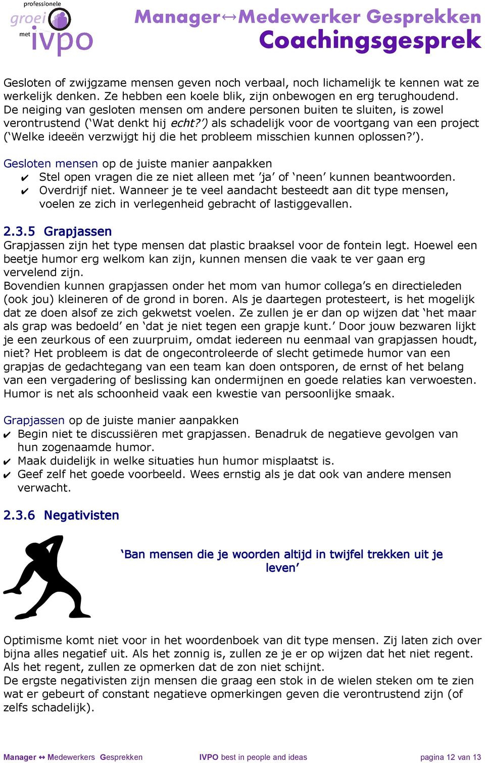 ) als schadelijk voor de voortgang van een project ( Welke ideeën verzwijgt hij die het probleem misschien kunnen oplossen? ).