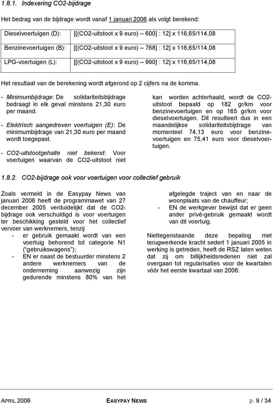 komma. - Minimumbijdrage: De solidariteitsbijdrage bedraagt in elk geval minstens 21,30 euro per maand.