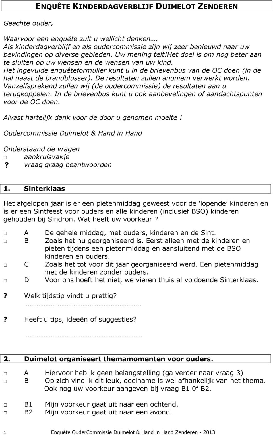 het doel is om nog beter aan te sluiten op uw wensen en de wensen van uw kind. Het ingevulde enquêteformulier kunt u in de brievenbus van de OC doen (in de hal naast de brandblusser).