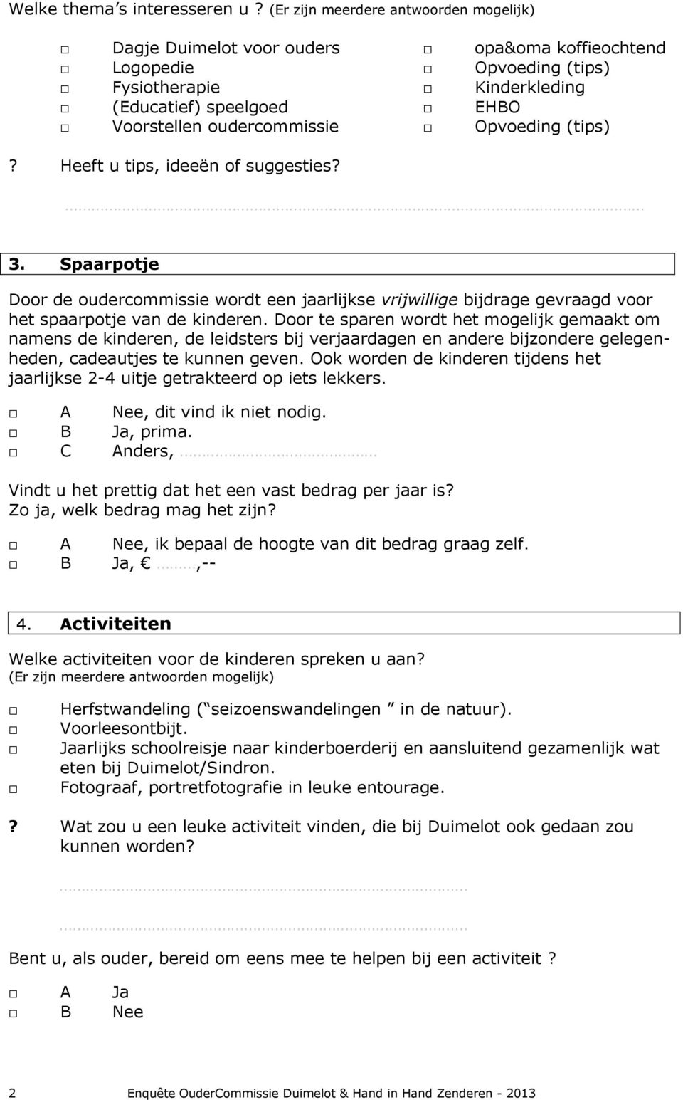 Opvoeding (tips)? Heeft u tips, ideeën of suggesties? 3. Spaarpotje Door de oudercommissie wordt een jaarlijkse vrijwillige bijdrage gevraagd voor het spaarpotje van de kinderen.