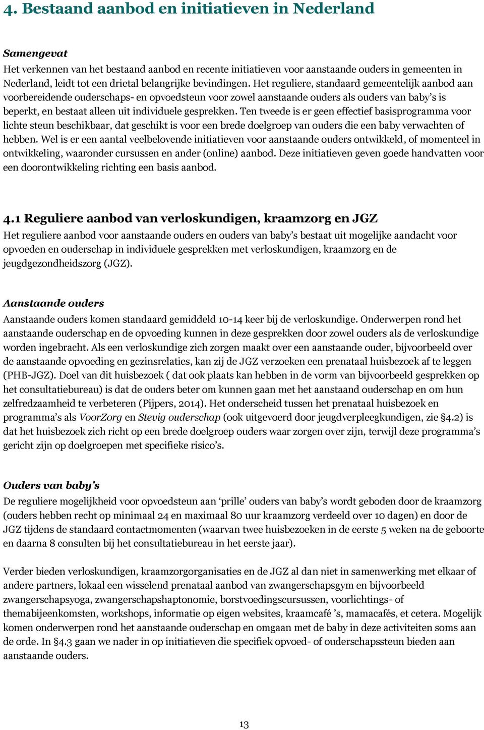 Het reguliere, standaard gemeentelijk aanbod aan voorbereidende ouderschaps- en opvoedsteun voor zowel aanstaande ouders als ouders van baby s is beperkt, en bestaat alleen uit individuele gesprekken.