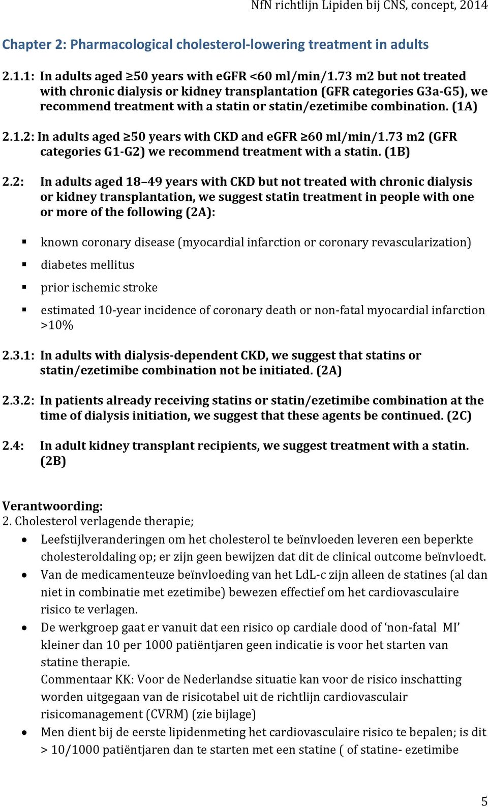 ) 2.1.2: In adults aged 50 years with CKD and egfr 60 ml/min/1.73 m2 (GFR categories G1-G2) we recommend treatment with a statin. (1B) 2.