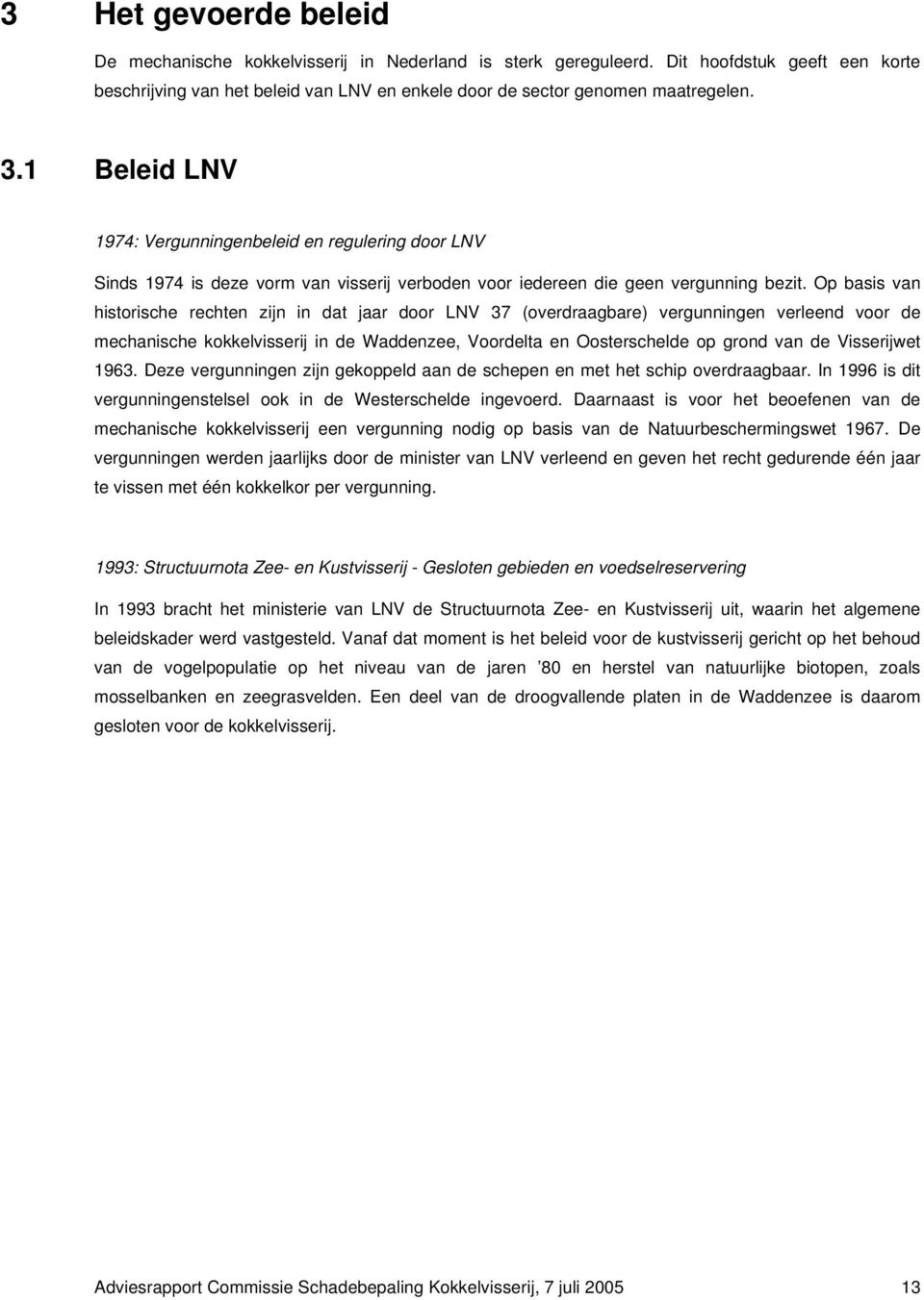 Op basis van historische rechten zijn in dat jaar door LNV 37 (overdraagbare) vergunningen verleend voor de mechanische kokkelvisserij in de Waddenzee, Voordelta en Oosterschelde op grond van de