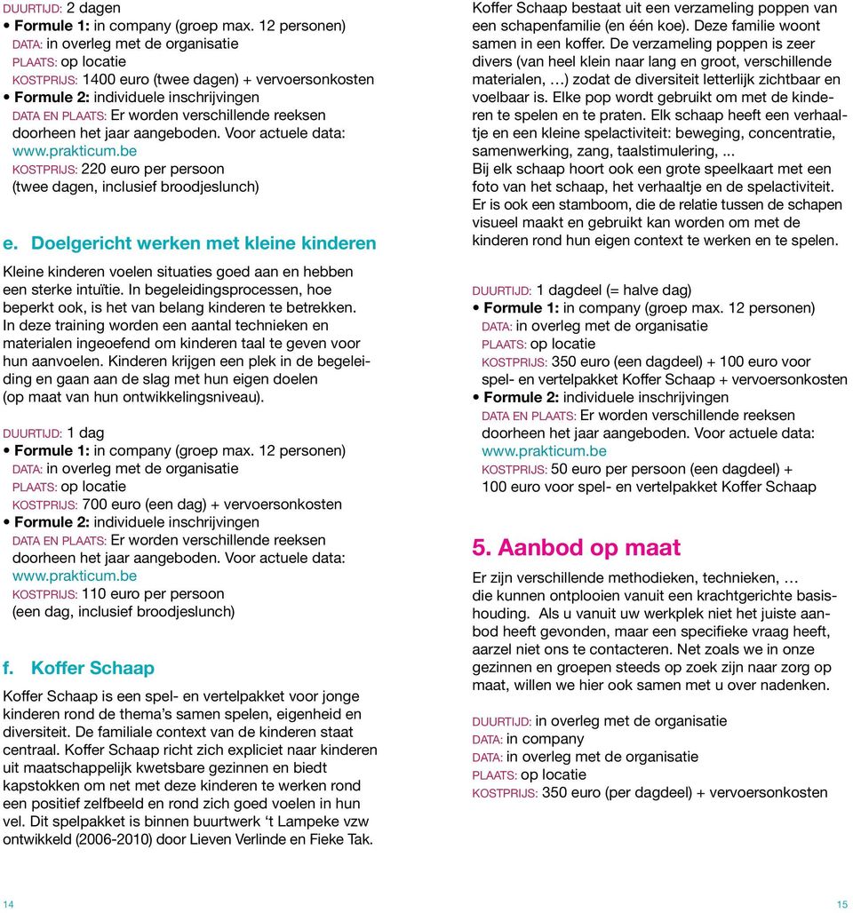 In deze training worden een aantal technieken en materialen ingeoefend om kinderen taal te geven voor hun aanvoelen.