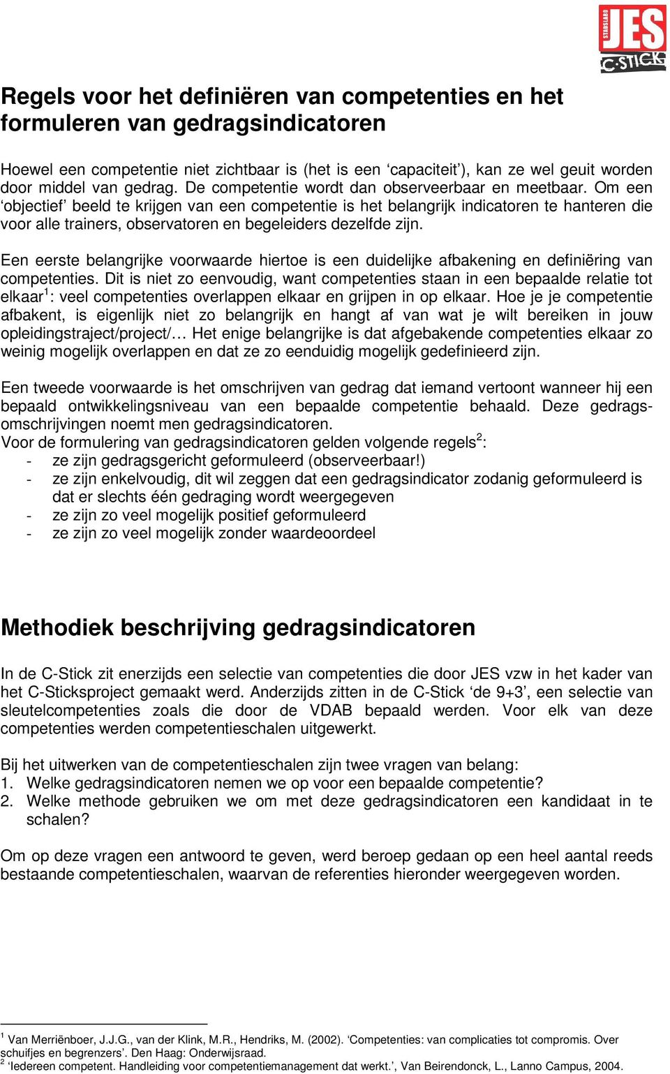 Om een objectief beeld te krijgen van een competentie is het belangrijk indicatoren te hanteren die voor alle trainers, observatoren en begeleiders dezelfde zijn.