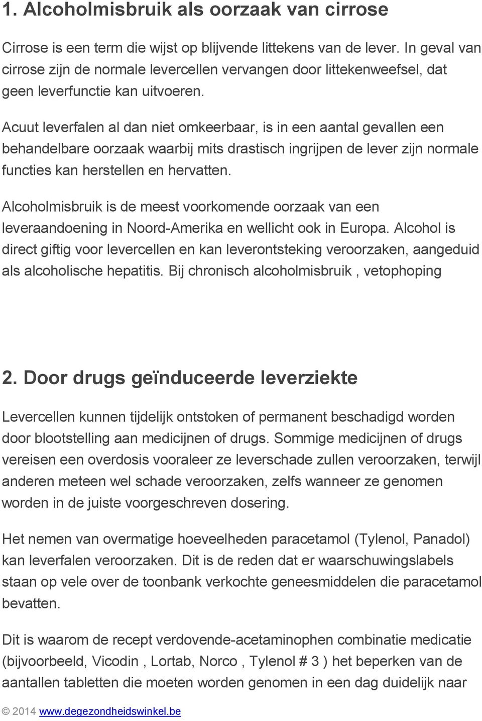 Acuut leverfalen al dan niet omkeerbaar, is in een aantal gevallen een behandelbare oorzaak waarbij mits drastisch ingrijpen de lever zijn normale functies kan herstellen en hervatten.