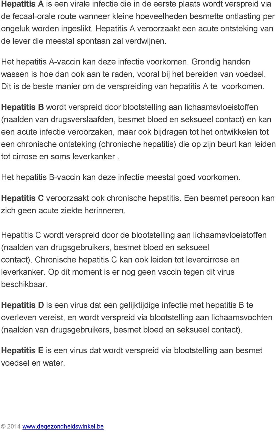 Grondig handen wassen is hoe dan ook aan te raden, vooral bij het bereiden van voedsel. Dit is de beste manier om de verspreiding van hepatitis A te voorkomen.