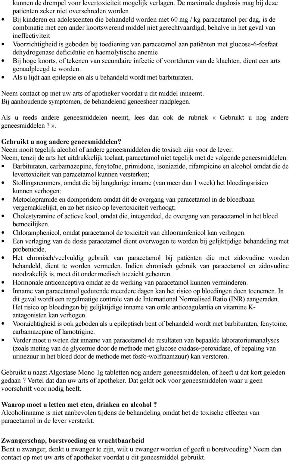 Voorzichtigheid is geboden bij toediening van paracetamol aan patiënten met glucose-6-fosfaat dehydrogenase deficiëntie en haemolytische anemie Bij hoge koorts, of tekenen van secundaire infectie of