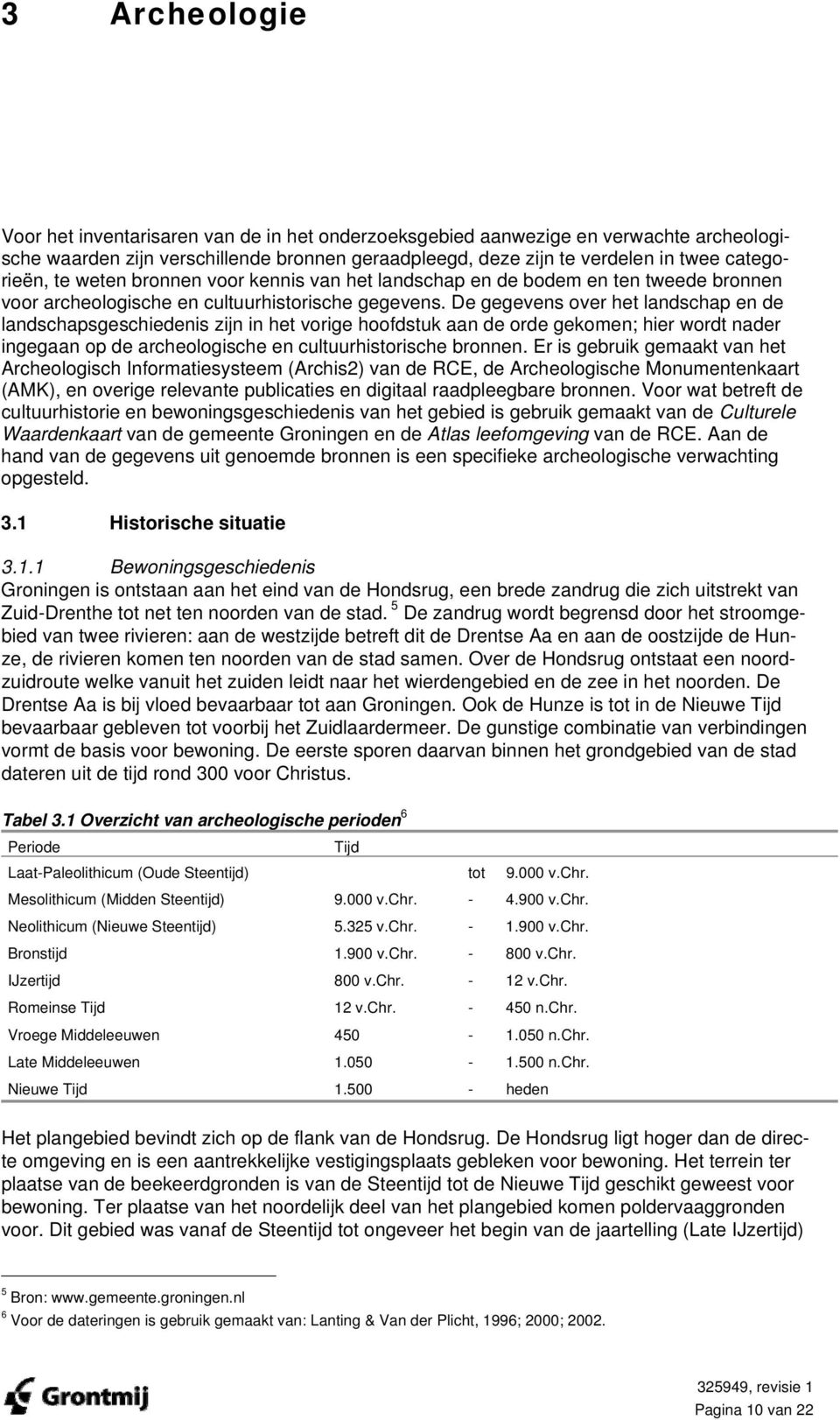 De gegevens over het landschap en de landschapsgeschiedenis zijn in het vorige hoofdstuk aan de orde gekomen; hier wordt nader ingegaan op de archeologische en cultuurhistorische bronnen.