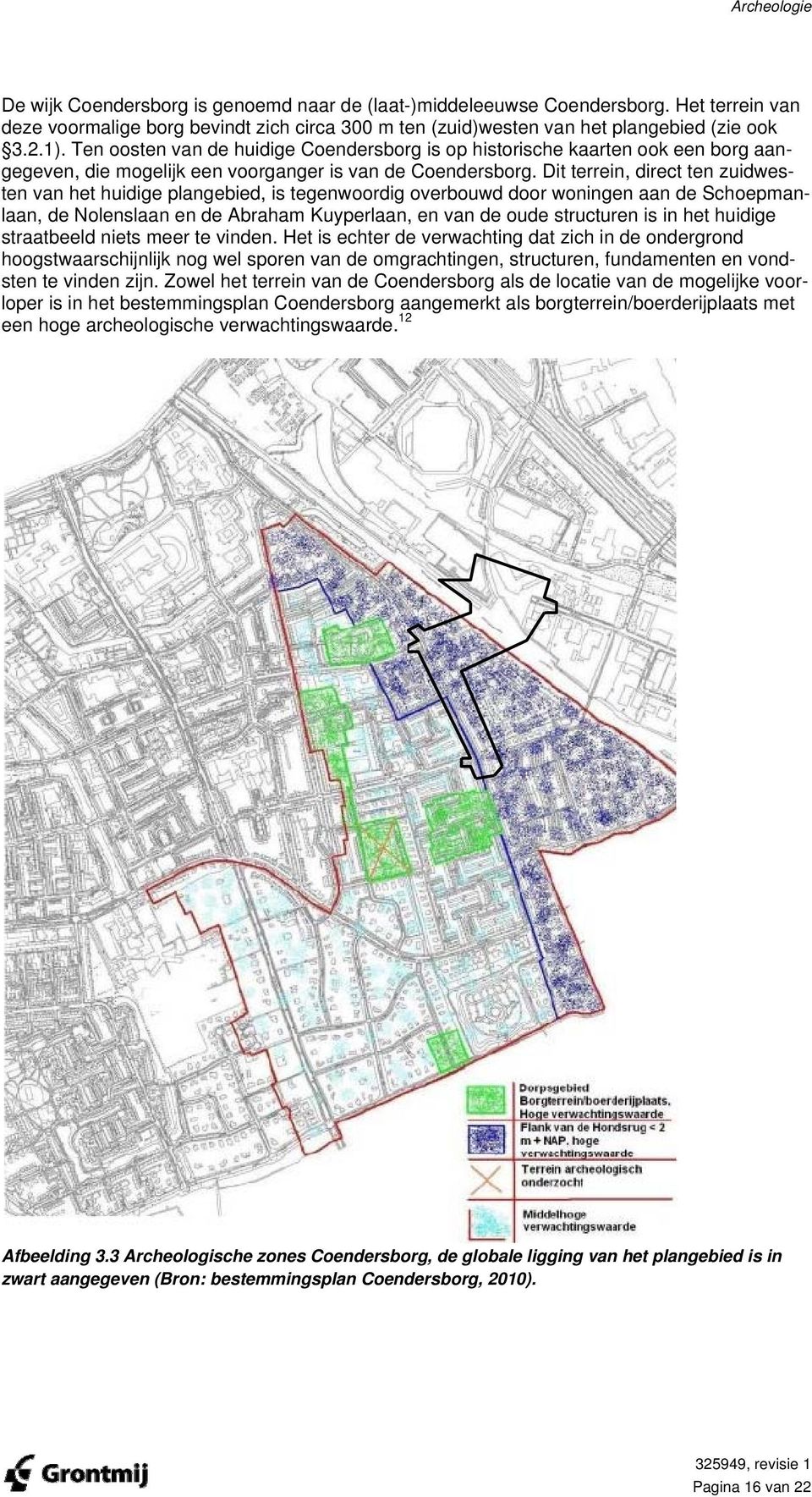 Dit terrein, direct ten zuidwesten van het huidige plangebied, is tegenwoordig overbouwd door woningen aan de Schoepmanlaan, de Nolenslaan en de Abraham Kuyperlaan, en van de oude structuren is in