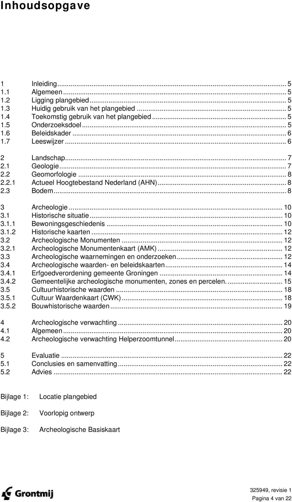 .. 10 3.1.2 Historische kaarten... 12 3.2 Archeologische Monumenten... 12 3.2.1 Archeologische Monumentenkaart (AMK)... 12 3.3 Archeologische waarnemingen en onderzoeken... 12 3.4 Archeologische waarden- en beleidskaarten.