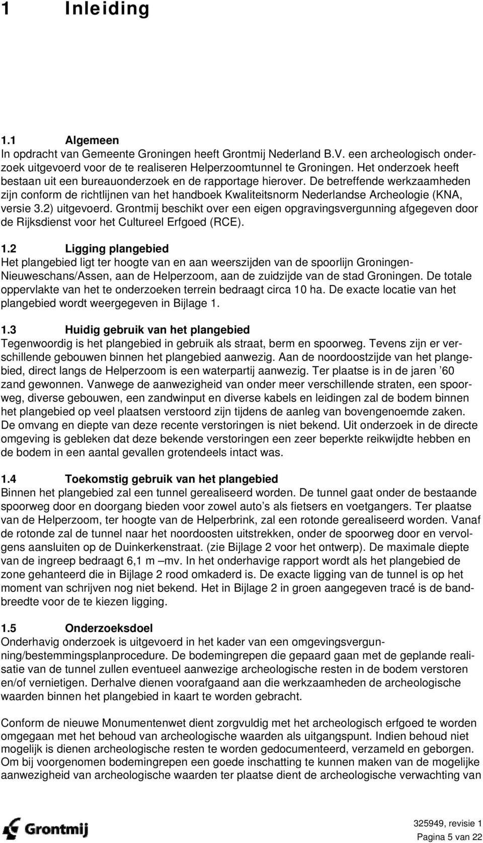 De betreffende werkzaamheden zijn conform de richtlijnen van het handboek Kwaliteitsnorm Nederlandse Archeologie (KNA, versie 3.2) uitgevoerd.