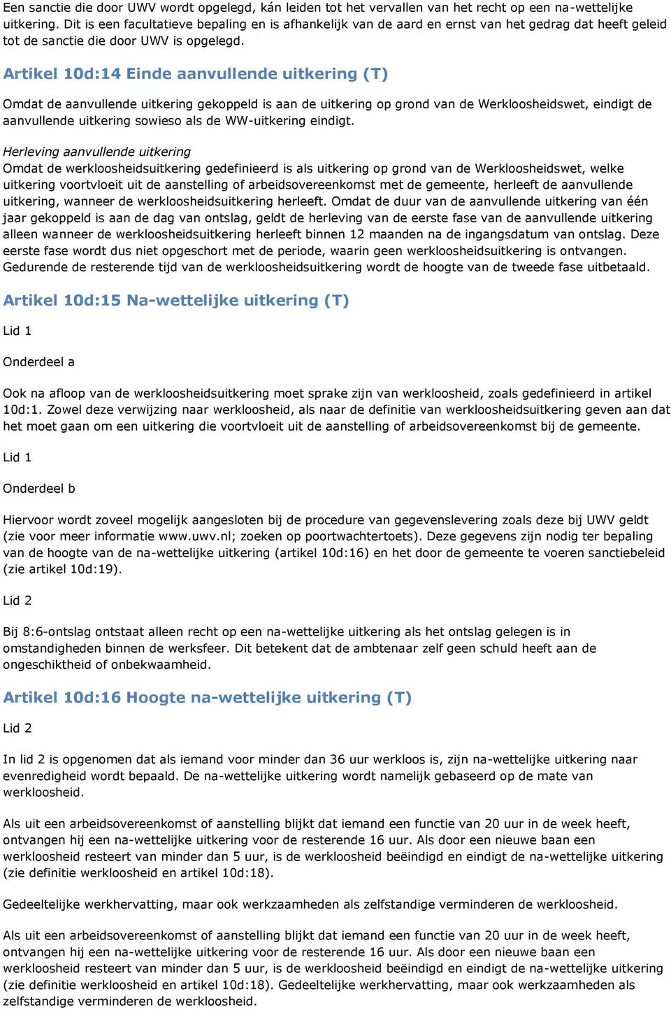 Artikel 10d:14 Einde aanvullende uitkering (T) Omdat de aanvullende uitkering gekoppeld is aan de uitkering op grond van de Werkloosheidswet, eindigt de aanvullende uitkering sowieso als de