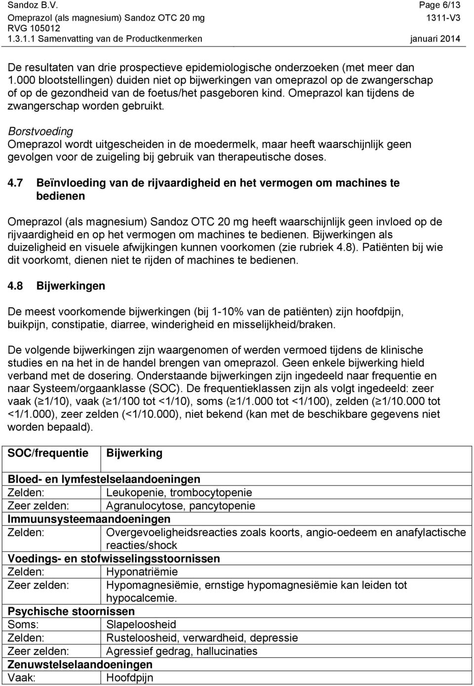 Borstvoeding Omeprazol wordt uitgescheiden in de moedermelk, maar heeft waarschijnlijk geen gevolgen voor de zuigeling bij gebruik van therapeutische doses. 4.