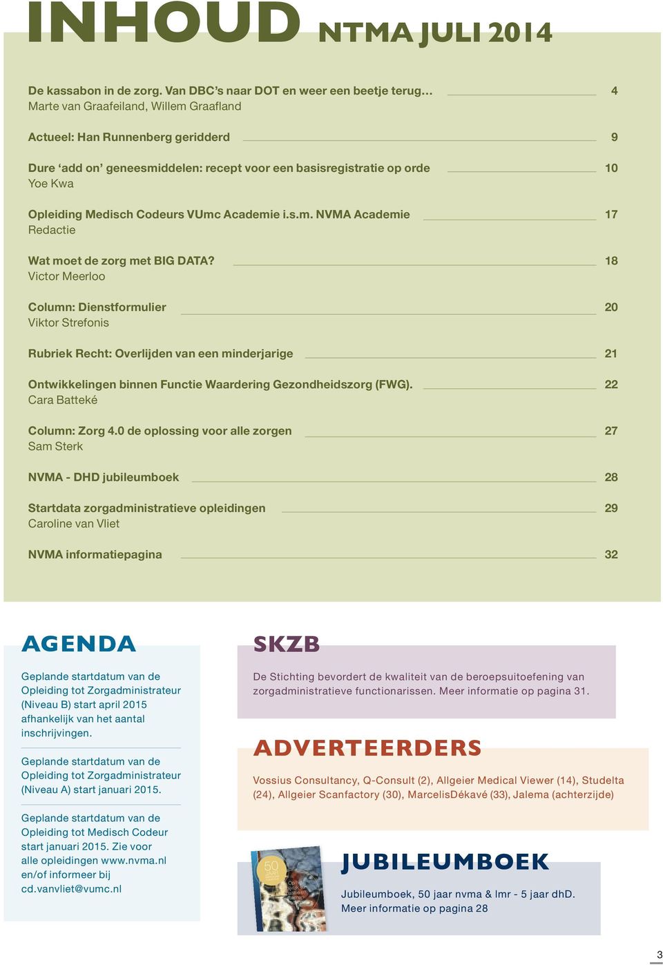 Kwa Opleiding Medisch Codeurs VUmc Academie i.s.m. NVMA Academie 17 Redactie Wat moet de zorg met BIG DATA?