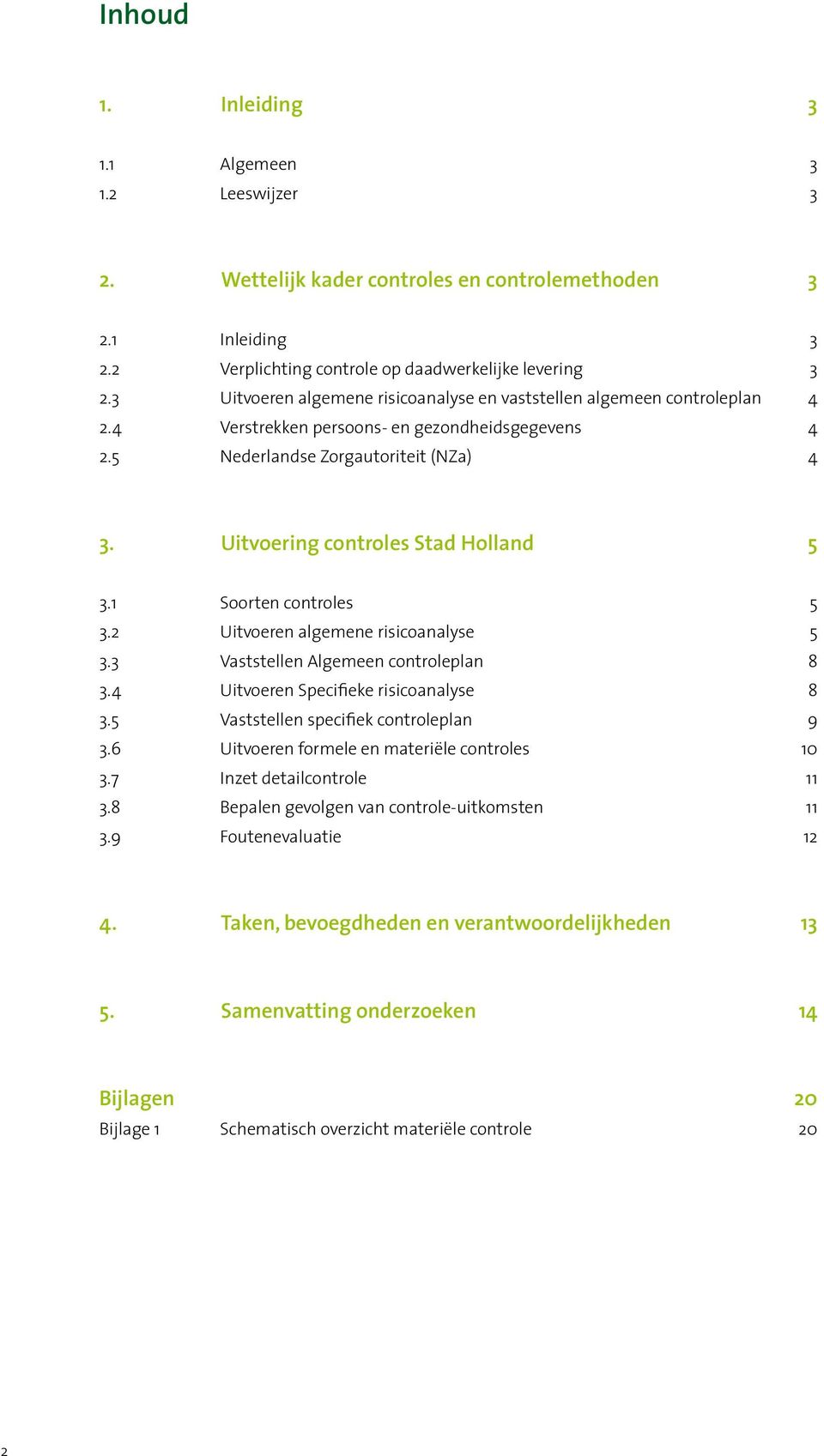 Uitvoering controles Stad Holland 5 3.1 Soorten controles 5 3.2 Uitvoeren algemene risicoanalyse 5 3.3 Vaststellen Algemeen controleplan 8 3.4 Uitvoeren Specifieke risicoanalyse 8 3.