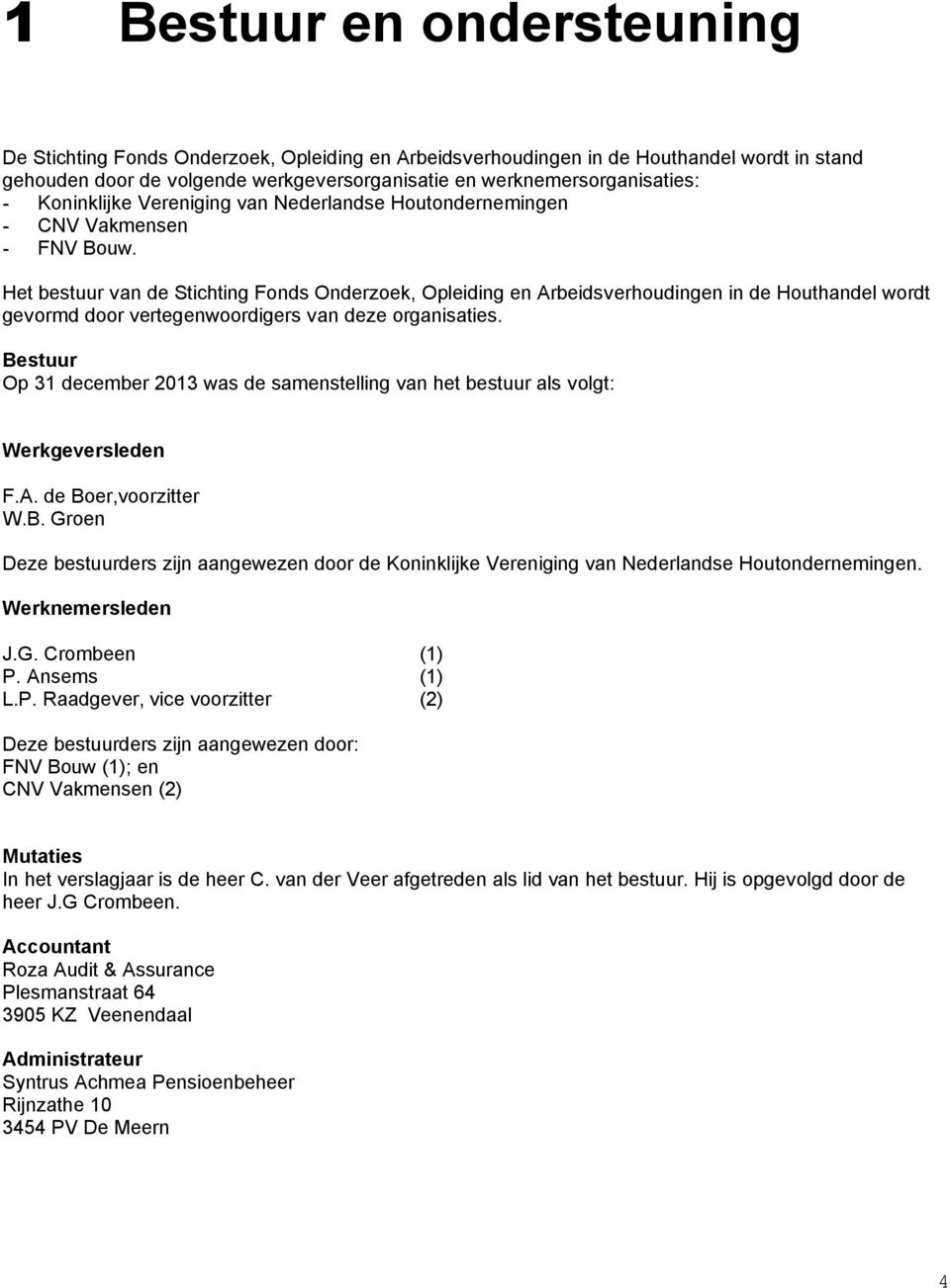 Het bestuur van de Stichting Fonds Onderzoek, Opleiding en Arbeidsverhoudingen in de Houthandel wordt gevormd door vertegenwoordigers van deze organisaties.