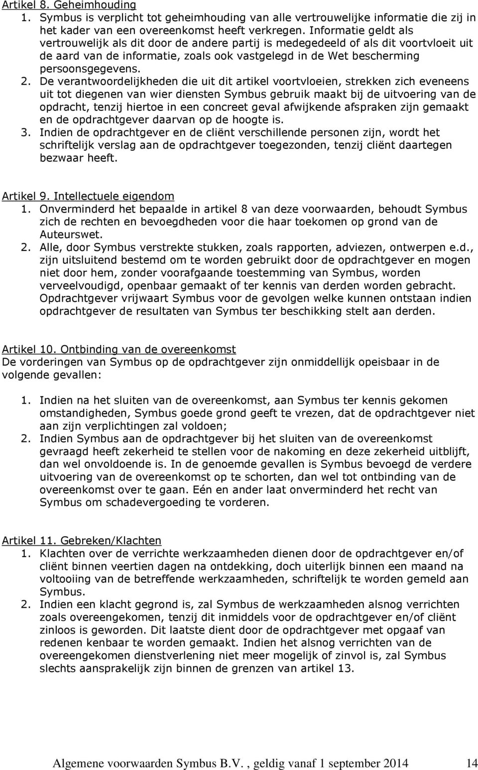 De verantwoordelijkheden die uit dit artikel voortvloeien, strekken zich eveneens uit tot diegenen van wier diensten Symbus gebruik maakt bij de uitvoering van de opdracht, tenzij hiertoe in een