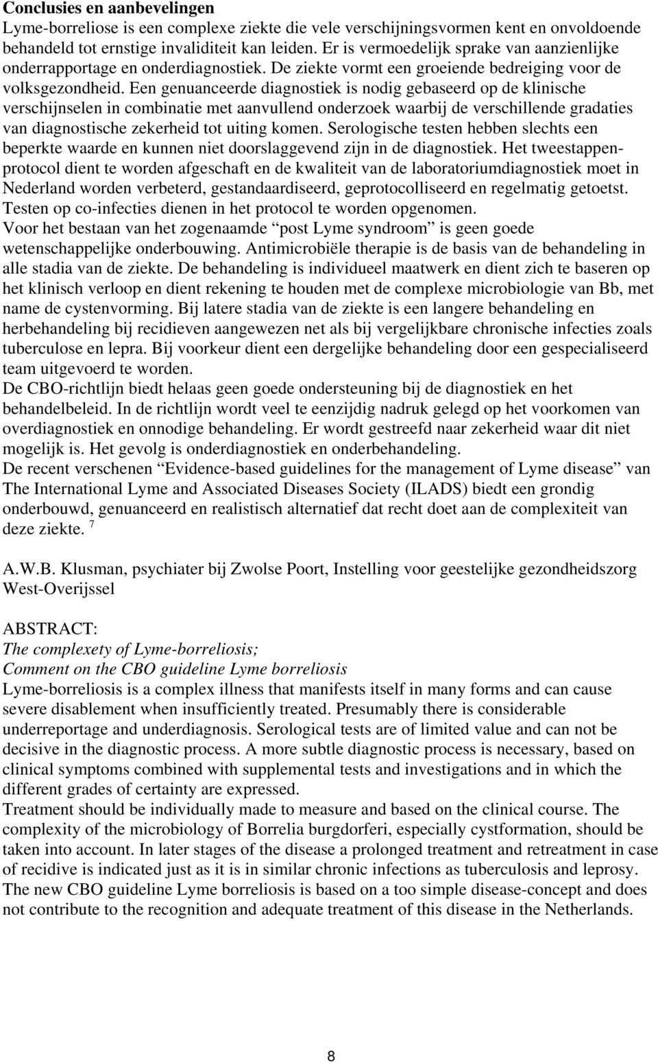 Een genuanceerde diagnostiek is nodig gebaseerd op de klinische verschijnselen in combinatie met aanvullend onderzoek waarbij de verschillende gradaties van diagnostische zekerheid tot uiting komen.