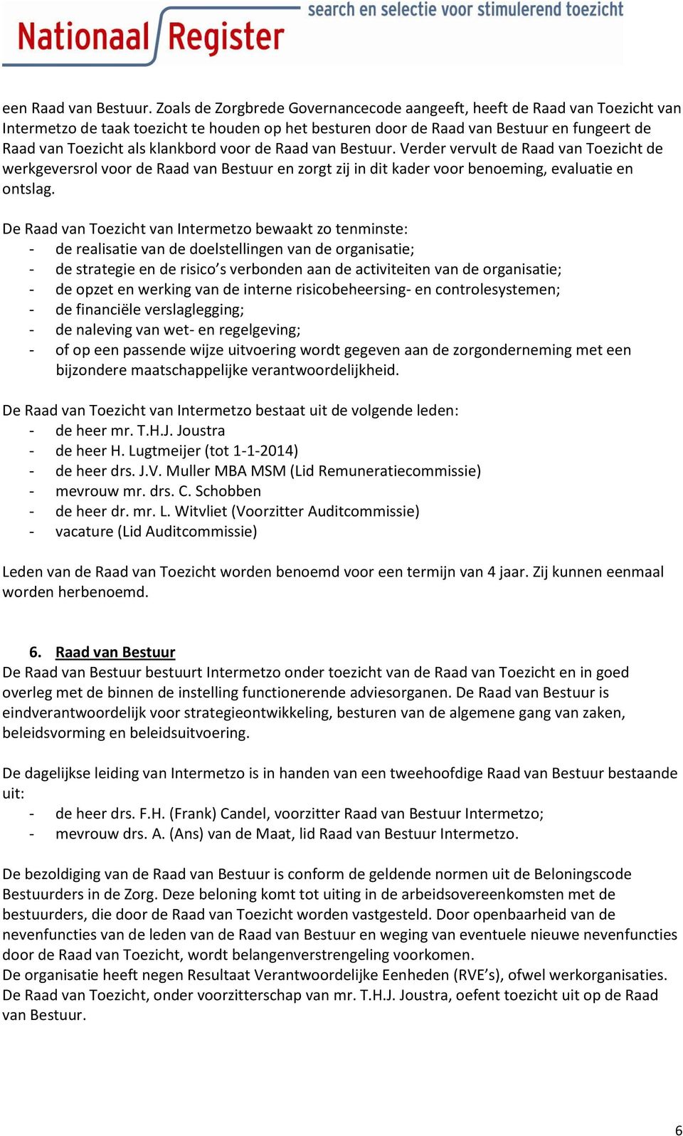 klankbord voor de Raad van Bestuur. Verder vervult de Raad van Toezicht de werkgeversrol voor de Raad van Bestuur en zorgt zij in dit kader voor benoeming, evaluatie en ontslag.