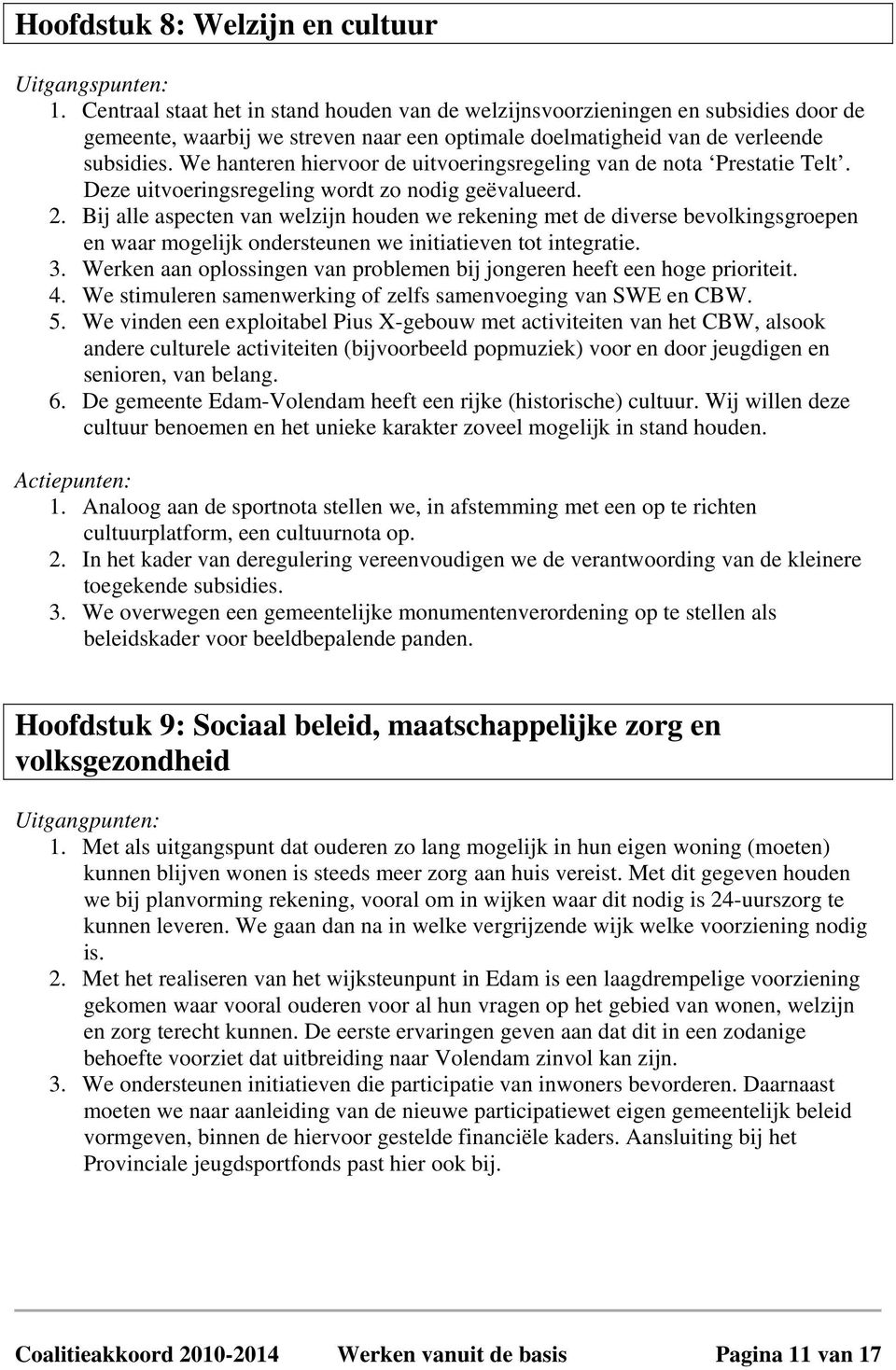 We hanteren hiervoor de uitvoeringsregeling van de nota Prestatie Telt. Deze uitvoeringsregeling wordt zo nodig geëvalueerd. 2.