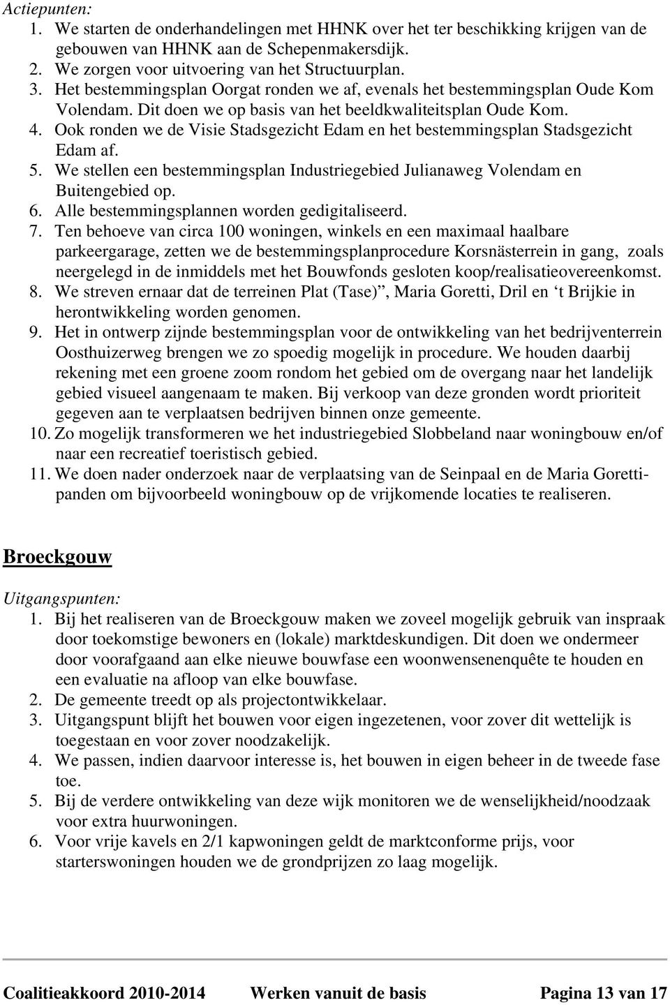 Ook ronden we de Visie Stadsgezicht Edam en het bestemmingsplan Stadsgezicht Edam af. 5. We stellen een bestemmingsplan Industriegebied Julianaweg Volendam en Buitengebied op. 6.