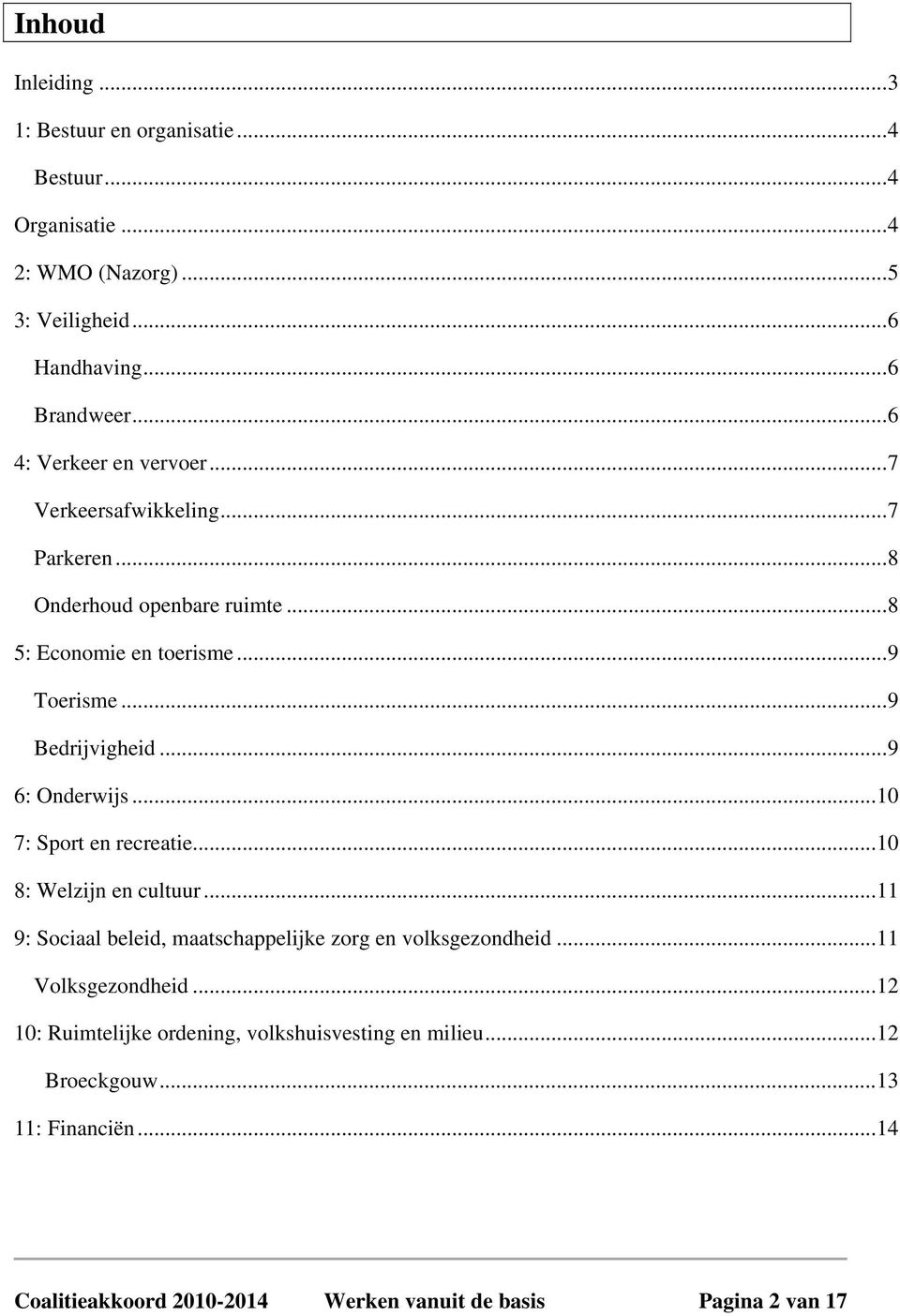 ..9 6: Onderwijs...10 7: Sport en recreatie...10 8: Welzijn en cultuur...11 9: Sociaal beleid, maatschappelijke zorg en volksgezondheid.