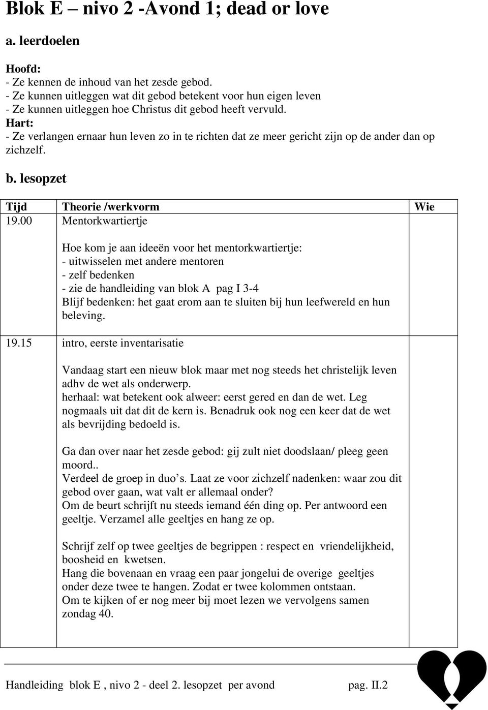 Hart: - Ze verlangen ernaar hun leven zo in te richten dat ze meer gericht zijn op de ander dan op zichzelf. b. lesopzet Tijd Theorie /werkvorm Wie 19.