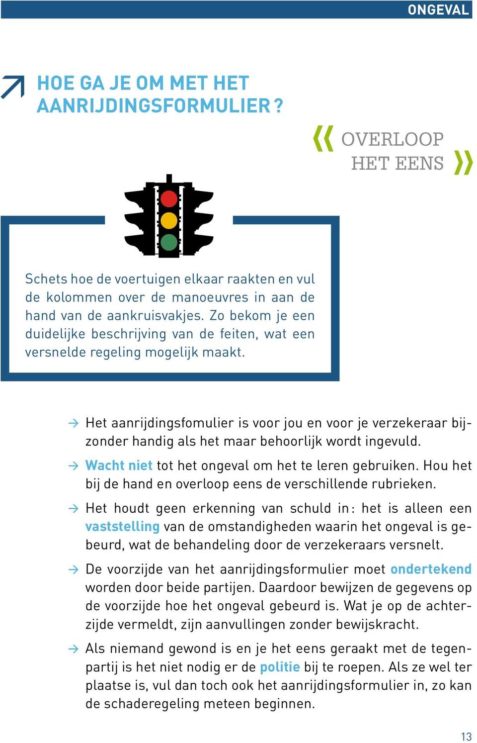 Het aanrijdingsfomulier is voor jou en voor je verzekeraar bijzonder handig als het maar behoorlijk wordt ingevuld. Wacht niet tot het ongeval om het te leren gebruiken.