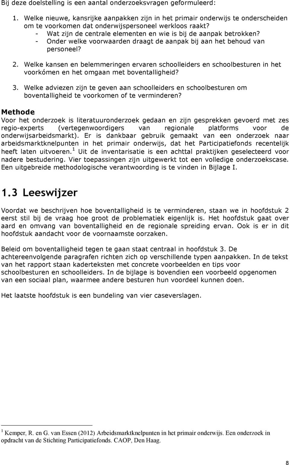 - Wat zijn de centrale elementen en wie is bij de aanpak betrokken? - Onder welke voorwaarden draagt de aanpak bij aan het behoud van personeel? 2.