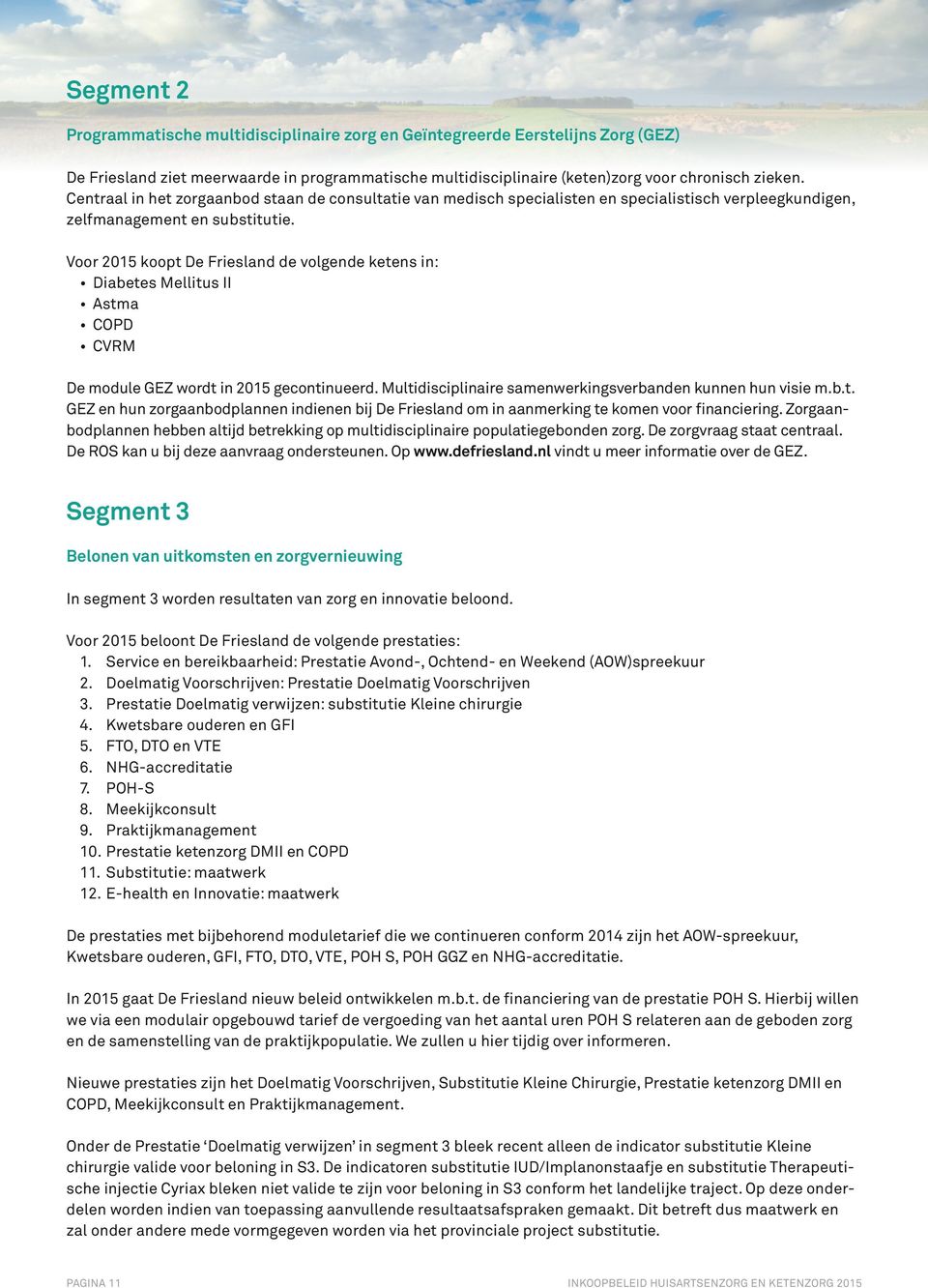 Voor 2015 koopt De Friesland de volgende ketens in: Diabetes Mellitus II Astma COPD CVRM De module GEZ wordt in 2015 gecontinueerd. Multidisciplinaire samenwerkingsverbanden kunnen hun visie m.b.t. GEZ en hun zorgaanbodplannen indienen bij De Friesland om in aanmerking te komen voor financiering.