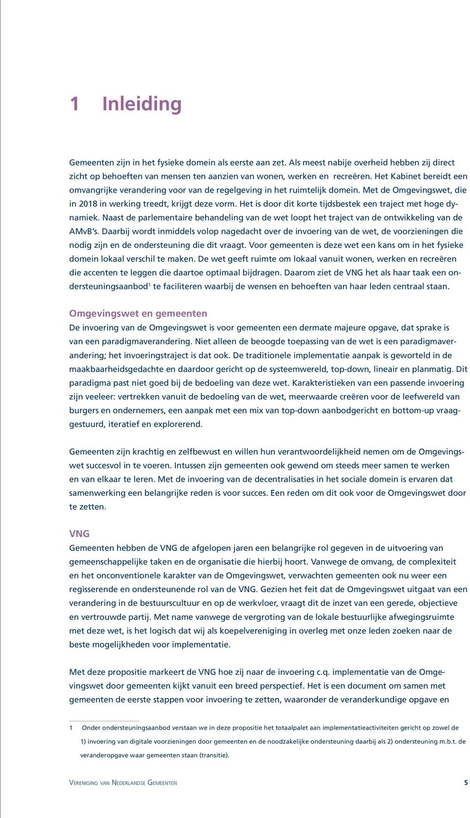 Het is door dit korte tijdsbestek een traject met hoge dynamiek. Naast de parlementaire behandeling van de wet loopt het traject van de ontwikkeling van de AMvB s.