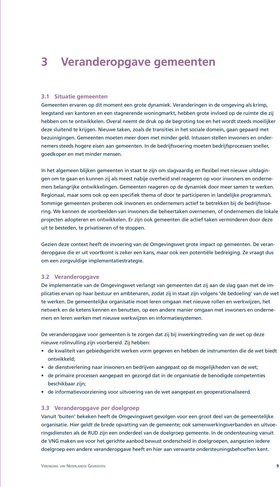 Overal neemt de druk op de begroting toe en het wordt steeds moeilijker deze sluitend te krijgen. Nieuwe taken, zoals de transities in het sociale domein, gaan gepaard met bezuinigingen.