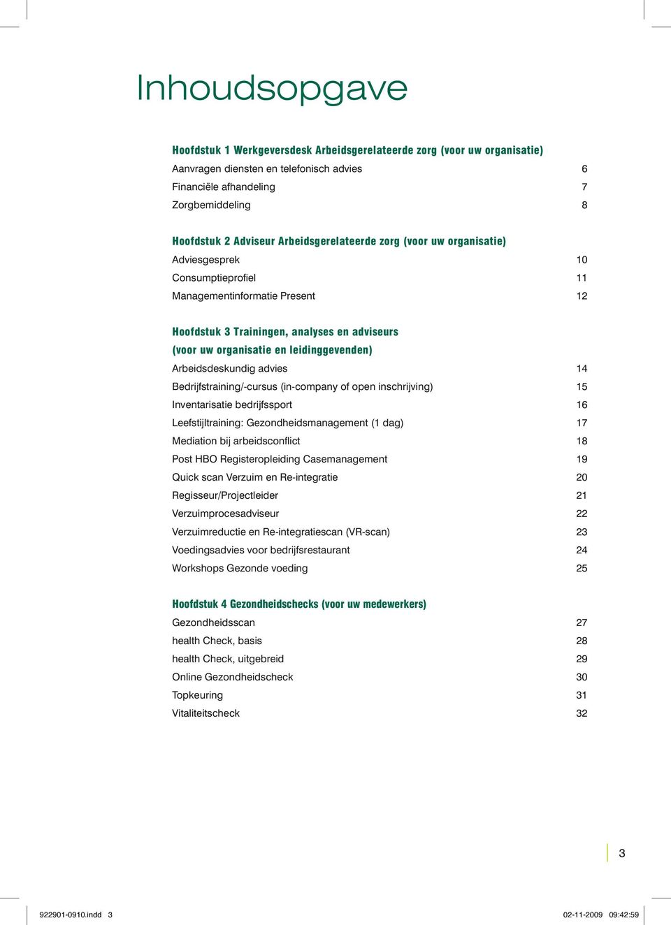 leidinggevenden) Arbeidsdeskundig advies 14 Bedrijfstraining/-cursus (in-company of open inschrijving) 15 Inventarisatie bedrijfssport 16 Leefstijltraining: Gezondheidsmanagement (1 dag) 17 Mediation